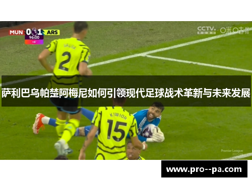 萨利巴乌帕楚阿梅尼如何引领现代足球战术革新与未来发展