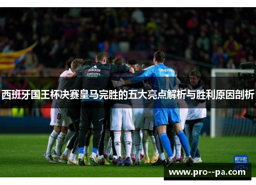 西班牙国王杯决赛皇马完胜的五大亮点解析与胜利原因剖析