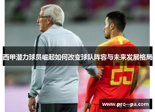 西甲潜力球员崛起如何改变球队阵容与未来发展格局
