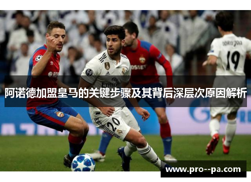 阿诺德加盟皇马的关键步骤及其背后深层次原因解析