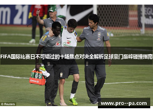 FIFA国际比赛日不可错过的十场焦点对决全解析足球豪门巅峰碰撞指南